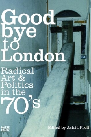 Cover of Goodbye to London: Radical Art and Politics in the Seventies