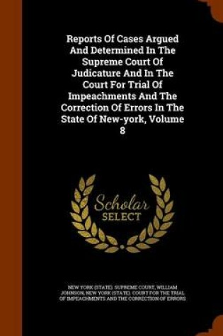 Cover of Reports of Cases Argued and Determined in the Supreme Court of Judicature and in the Court for Trial of Impeachments and the Correction of Errors in the State of New-York, Volume 8