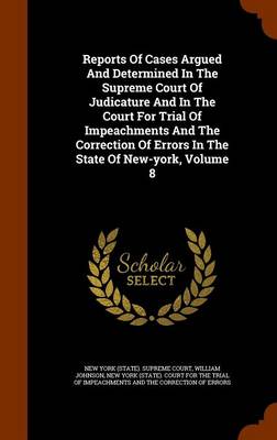 Book cover for Reports of Cases Argued and Determined in the Supreme Court of Judicature and in the Court for Trial of Impeachments and the Correction of Errors in the State of New-York, Volume 8