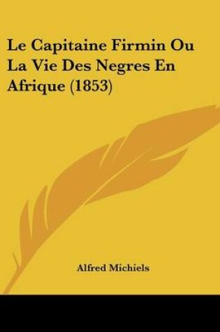 Cover of Le Capitaine Firmin Ou La Vie Des Negres En Afrique (1853)