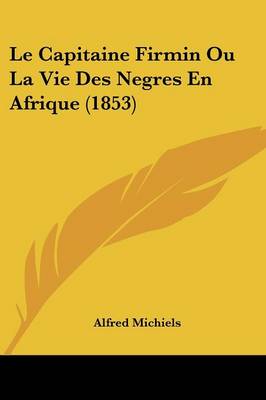 Book cover for Le Capitaine Firmin Ou La Vie Des Negres En Afrique (1853)