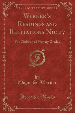 Cover of Werners Readings and Recitations No; 17: For Children of Primary Grades (Classic Reprint)
