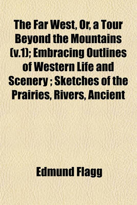 Book cover for The Far West, Or, a Tour Beyond the Mountains (V.1); Embracing Outlines of Western Life and Scenery; Sketches of the Prairies, Rivers, Ancient