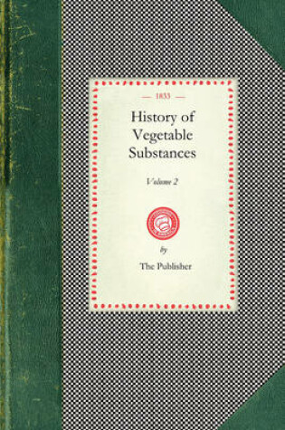 Cover of History of Vegetable Substances