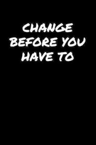 Cover of Change Before You Have To�