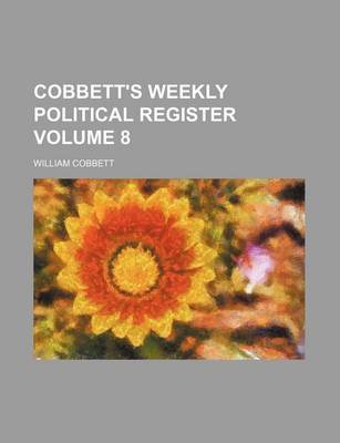 Book cover for Cobbett's Weekly Political Register Volume 8