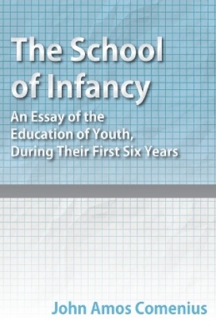 Cover of The School of Infancy - An Essay of the Education of Youth, During Their First Six Years