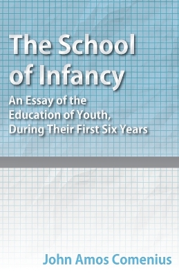 Book cover for The School of Infancy - An Essay of the Education of Youth, During Their First Six Years