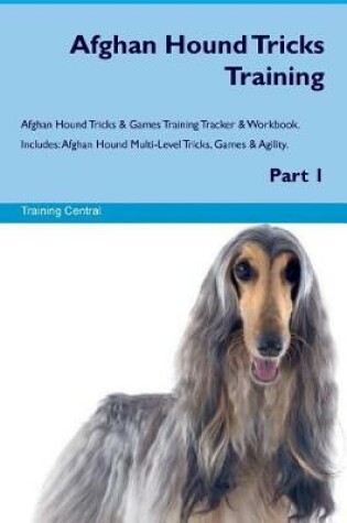 Cover of Afghan Hound Tricks Training Afghan Hound Tricks & Games Training Tracker & Workbook. Includes