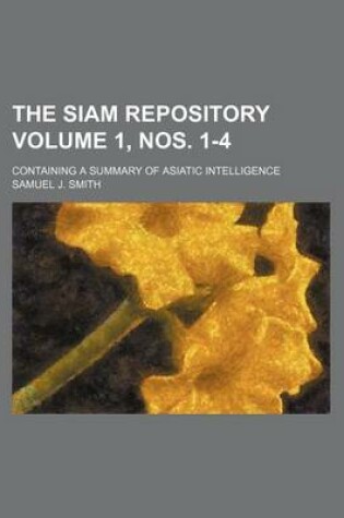 Cover of The Siam Repository Volume 1, Nos. 1-4; Containing a Summary of Asiatic Intelligence