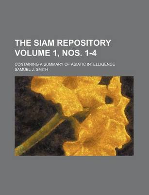 Book cover for The Siam Repository Volume 1, Nos. 1-4; Containing a Summary of Asiatic Intelligence