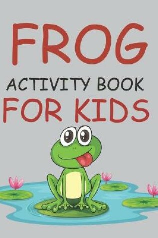Cover of Frog Activity Book For Kids