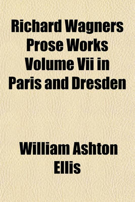 Book cover for Richard Wagners Prose Works Volume VII in Paris and Dresden
