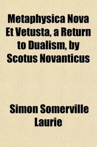 Cover of Metaphysica Nova Et Vetusta, a Return to Dualism, by Scotus Novanticus