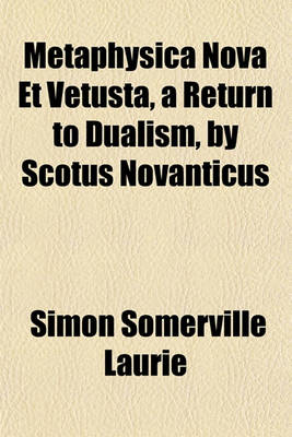 Book cover for Metaphysica Nova Et Vetusta, a Return to Dualism, by Scotus Novanticus