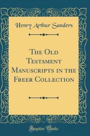 Cover of The Old Testament Manuscripts in the Freer Collection (Classic Reprint)