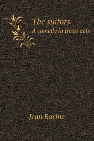 Cover of The suitors A comedy in three acts