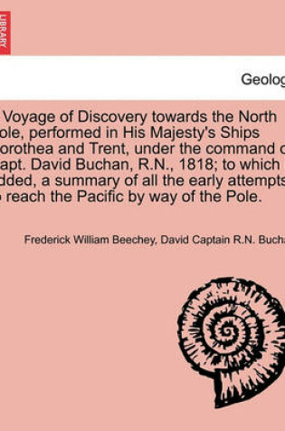 Cover of A Voyage of Discovery Towards the North Pole, Performed in His Majesty's Ships Dorothea and Trent, Under the Command of Capt. David Buchan, R.N., 1818; To Which Is Added, a Summary of All the Early Attempts to Reach the Pacific by Way of the Pole.