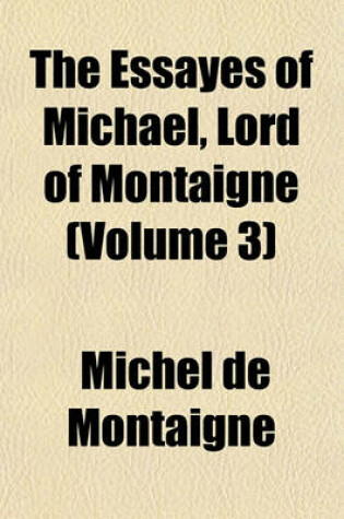 Cover of The Essayes of Michael, Lord of Montaigne (Volume 3)