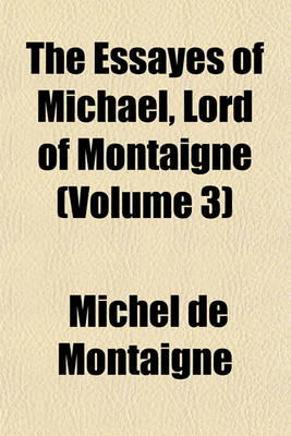 Book cover for The Essayes of Michael, Lord of Montaigne (Volume 3)