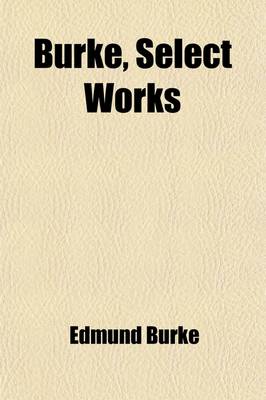 Book cover for Burke, Select Works Volume 3; Four Letters on the Proposals for Peace with the Regicide Directory of France. 1878