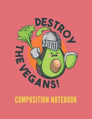 Book cover for Destroy the Vegans Composition Notebook