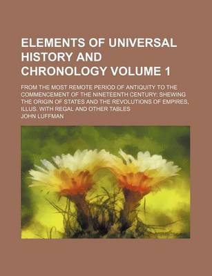 Book cover for Elements of Universal History and Chronology Volume 1; From the Most Remote Period of Antiquity to the Commencement of the Nineteenth Century