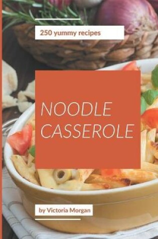 Cover of 250 Yummy Noodle Casserole Recipes