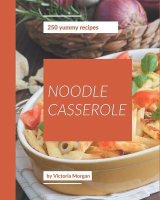 Book cover for 250 Yummy Noodle Casserole Recipes