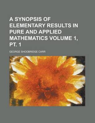 Book cover for A Synopsis of Elementary Results in Pure and Applied Mathematics Volume 1, PT. 1