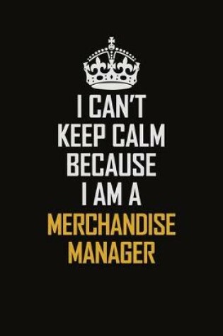 Cover of I Can't Keep Calm Because I Am A Merchandise Manager