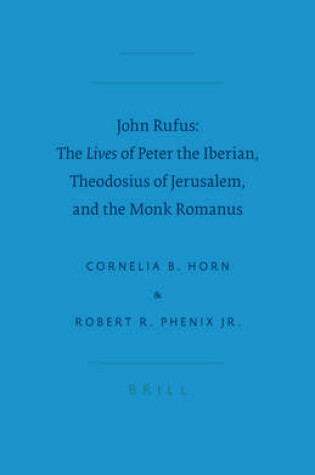 Cover of John Rufus: The <i>Lives</i> of Peter the Iberian, Theodosius of Jerusalem, and the Monk Romanus