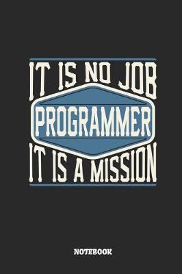 Book cover for Programmer Notebook - It Is No Job, It Is a Mission