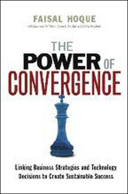 Book cover for The Power of Convergence: Linking Business Strategies and Technology Decisions to Create Sustainable Success