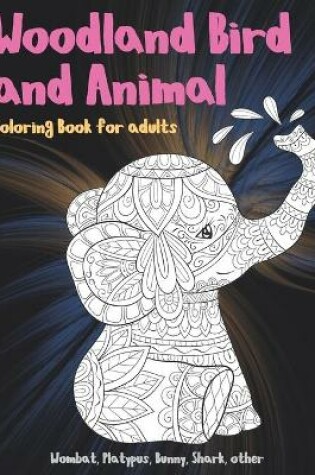 Cover of Woodland Bird and Animal - Coloring Book for adults - Wombat, Platypus, Bunny, Shark, other