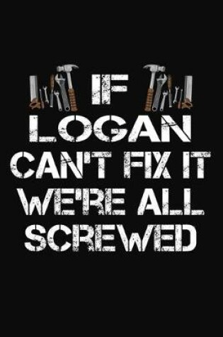 Cover of If Logan Can't Fix It We're All Screwed