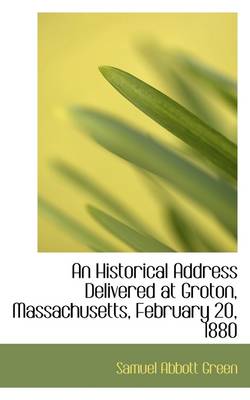 Book cover for An Historical Address Delivered at Groton, Massachusetts, February 20, 1880