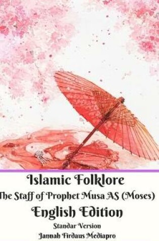 Cover of Islamic Folklore The Staff of Prophet Musa AS (Moses) English Edition Standar Version