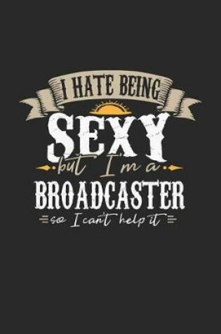 Cover of I Hate Being Sexy But I'm a Broadcaster So I Can't Help It