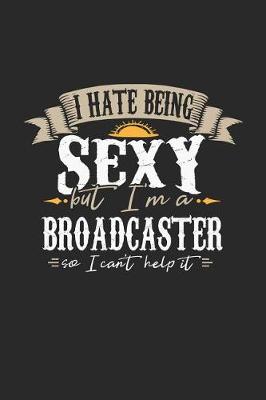 Book cover for I Hate Being Sexy But I'm a Broadcaster So I Can't Help It