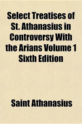 Book cover for Select Treatises of St. Athanasius in Controversy with the Arians Volume 1 Sixth Edition