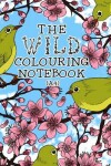 Book cover for The Wild Colouring Notebook (A4)