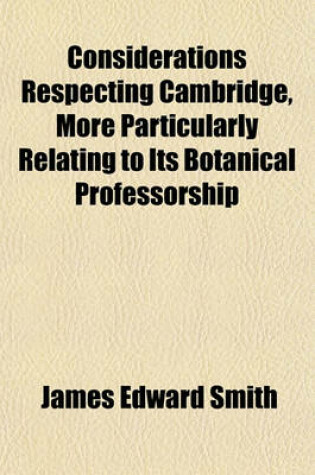 Cover of Considerations Respecting Cambridge, More Particularly Relating to Its Botanical Professorship