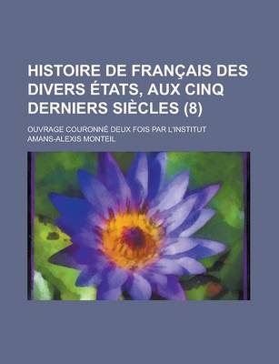 Book cover for Histoire de Francais Des Divers Etats, Aux Cinq Derniers Siecles; Ouvrage Couronne Deux Fois Par L'Institut (8)