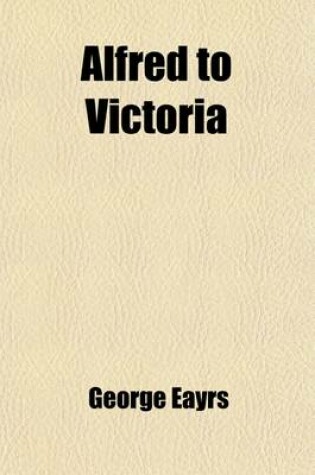 Cover of Alfred to Victoria; Hands Across a Thousand Years Connected Historical Sketches of Great Lives (900 A.D. to 1900 A.D.)