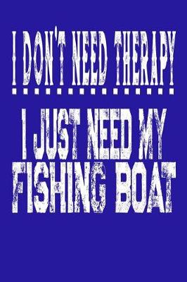 Book cover for I Don't Need Therapy I Just Need My Fishing Boat