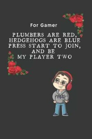 Cover of For Gamer Plumbers Are Red Hedgehogs Are Blue Press Start To Join And Be My Player Two