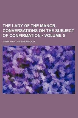 Cover of The Lady of the Manor, Conversations on the Subject of Confirmation (Volume 5)