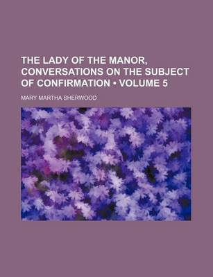 Book cover for The Lady of the Manor, Conversations on the Subject of Confirmation (Volume 5)