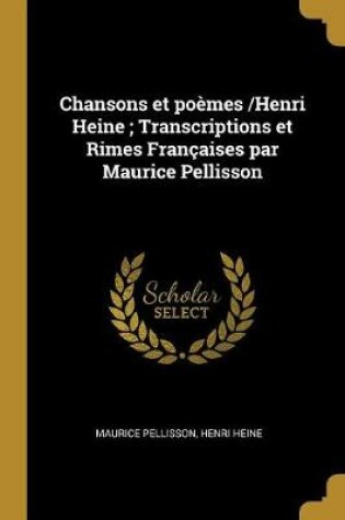 Cover of Chansons Et Poemes /Henri Heine; Transcriptions Et Rimes Francaises Par Maurice Pellisson